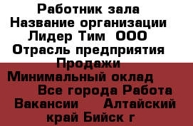 Работник зала › Название организации ­ Лидер Тим, ООО › Отрасль предприятия ­ Продажи › Минимальный оклад ­ 25 000 - Все города Работа » Вакансии   . Алтайский край,Бийск г.